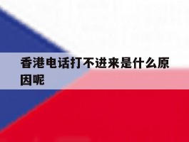 香港电话打不进来是什么原因呢
