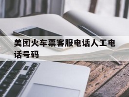 美团火车票客服电话人工电话号码