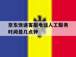 京东快递客服电话人工服务时间是几点钟