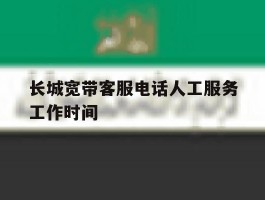长城宽带客服电话人工服务工作时间
