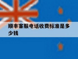 顺丰客服电话收费标准是多少钱