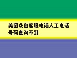 美团众包客服电话人工电话号码查询不到