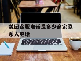 美团客服电话是多少商家联系人电话
