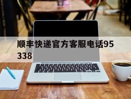 顺丰快递官方客服电话95338