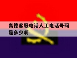 高德客服电话人工电话号码是多少啊