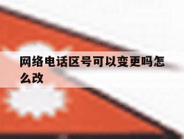 网络电话区号可以变更吗怎么改的简单介绍