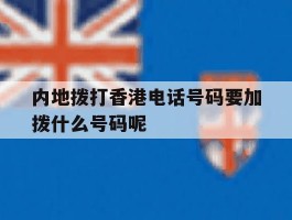 内地拨打香港电话号码要加拨什么号码呢的简单介绍
