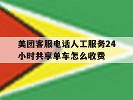 美团客服电话人工服务24小时共享单车怎么收费