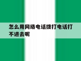 怎么用网络电话拨打电话打不进去呢