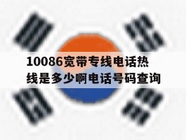 包含10086宽带专线电话热线是多少啊电话号码查询的词条
