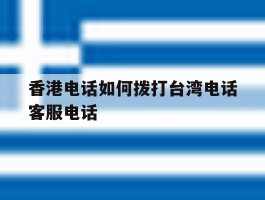 香港电话如何拨打台湾电话客服电话