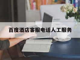百度酒店客服电话人工服务