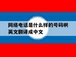 包含网络电话是什么样的号码啊英文翻译成中文的词条