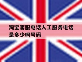 淘宝客服电话人工服务电话是多少啊号码