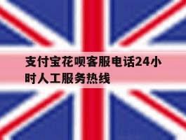 支付宝花呗客服电话24小时人工服务热线