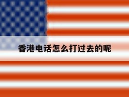 香港电话怎么打过去的呢