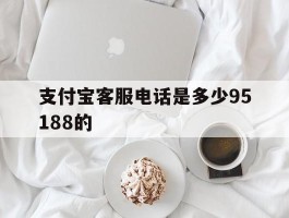 支付宝客服电话是多少95188的