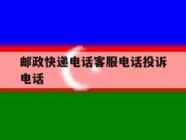 邮政快递电话客服电话投诉电话