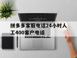 拼多多客服电话24小时人工400客户电话