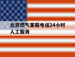 北京燃气客服电话24小时人工服务