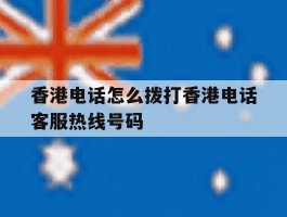 香港电话怎么拨打香港电话客服热线号码的简单介绍