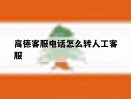 高德客服电话怎么转人工客服的简单介绍
