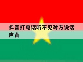 抖音打电话听不见对方说话声音