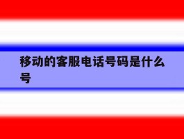移动的客服电话号码是什么号