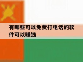 有哪些可以免费打电话的软件可以赚钱的简单介绍