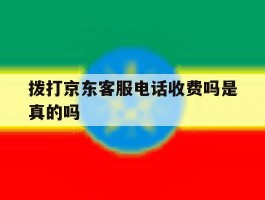 拨打京东客服电话收费吗是真的吗