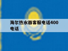 关于海尔热水器客服电话400电话的信息