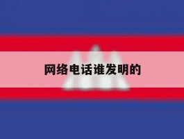 网络电话谁发明的