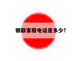 银联客服电话是多少?
