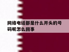 关于网络电话都是什么开头的号码呢怎么回事的信息