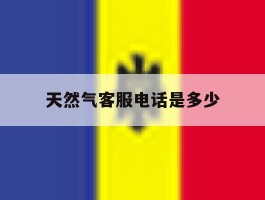 天然气客服电话是多少