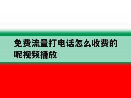 免费流量打电话怎么收费的呢视频播放