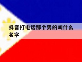 抖音打电话那个男的叫什么名字