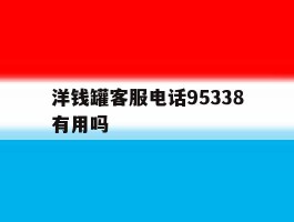 洋钱罐客服电话95338有用吗的简单介绍