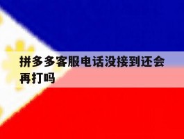 拼多多客服电话没接到还会再打吗