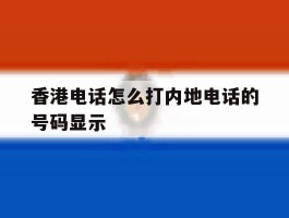包含香港电话怎么打内地电话的号码显示的词条