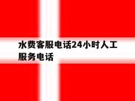 水费客服电话24小时人工服务电话