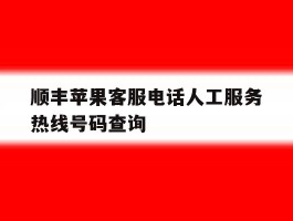 顺丰苹果客服电话人工服务热线号码查询