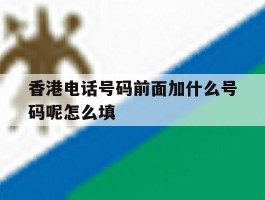 香港电话号码前面加什么号码呢怎么填