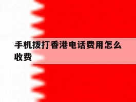 手机拨打香港电话费用怎么收费