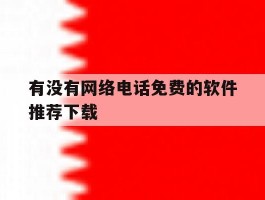 有没有网络电话免费的软件推荐下载