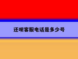 还呗客服电话是多少号