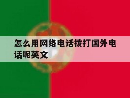 包含怎么用网络电话拨打国外电话呢英文的词条
