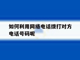 包含如何利用网络电话拨打对方电话号码呢的词条
