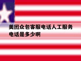 美团众包客服电话人工服务电话是多少啊的简单介绍