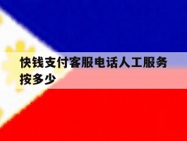 快钱支付客服电话人工服务按多少